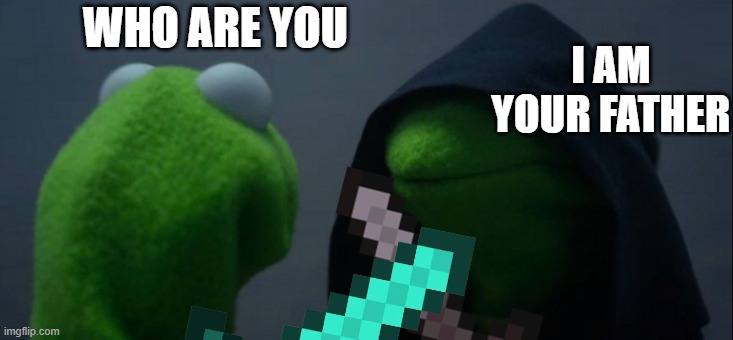 Evil Kermit | WHO ARE YOU; I AM YOUR FATHER | image tagged in memes,evil kermit | made w/ Imgflip meme maker