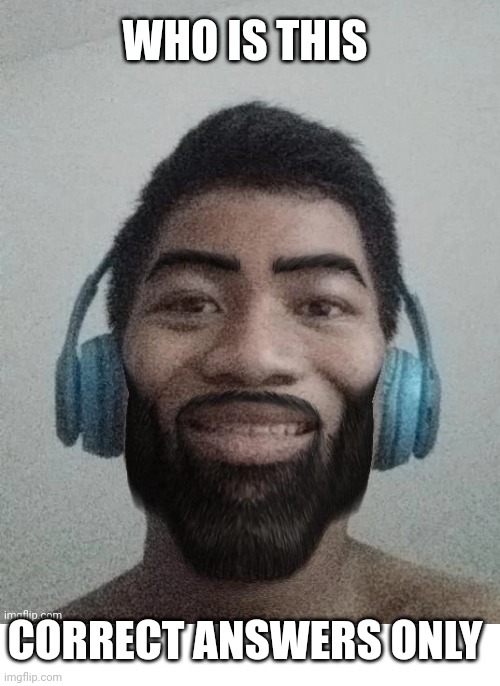 WHO IS THIS; CORRECT ANSWERS ONLY | made w/ Imgflip meme maker
