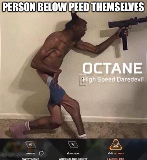 Octane high speed daredevil | PERSON BELOW PEED THEMSELVES | image tagged in octane high speed daredevil | made w/ Imgflip meme maker