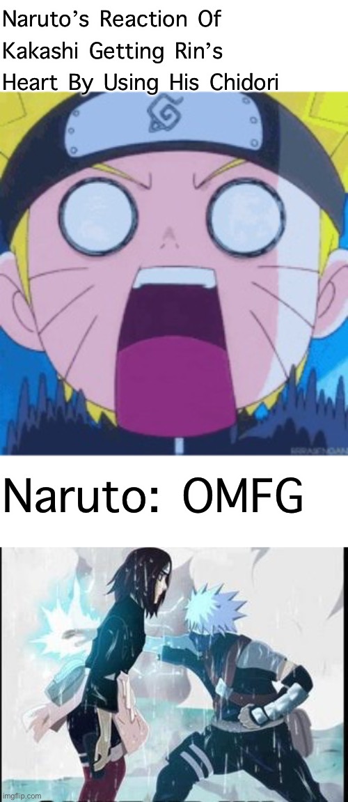 Naruto Surprised How Kakashi Got Rin’s Heart | Naruto’s Reaction Of Kakashi Getting Rin’s Heart By Using His Chidori; Naruto: OMFG | image tagged in shocked naruto,kakashi chidori/ rin's death | made w/ Imgflip meme maker