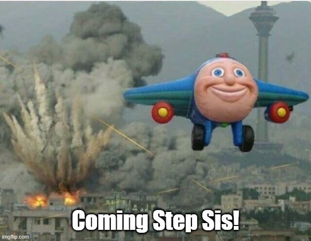 Jay jay the plane | Coming Step Sis! | image tagged in jay jay the plane | made w/ Imgflip meme maker