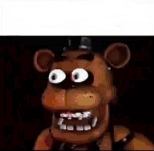 Shocked Freddy Fazbear | image tagged in shocked freddy fazbear | made w/ Imgflip meme maker