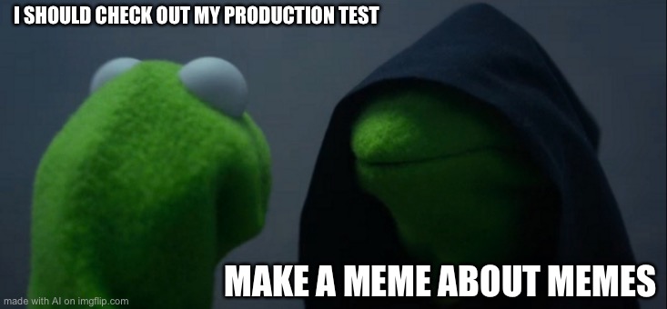 Evil Kermit | I SHOULD CHECK OUT MY PRODUCTION TEST; MAKE A MEME ABOUT MEMES | image tagged in memes,evil kermit,ai meme | made w/ Imgflip meme maker