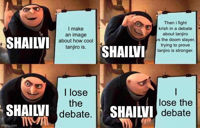 Gru's Plan | I make an image about how cool tanjiro is. Then i fight krish in a debate about tanjiro vs the doom slayer, trying to prove tanjiro is stronger. SHAILVI; SHAILVI; I lose the debate; I lose the debate. SHAILVI; SHAILVI | image tagged in memes,gru's plan,demon slayer,gaming | made w/ Imgflip meme maker