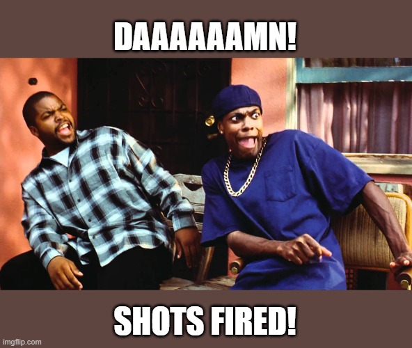 last friday damn | SHOTS FIRED! DAAAAAAMN! | image tagged in last friday damn | made w/ Imgflip meme maker