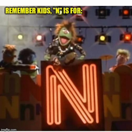 REMEMBER KIDS, "N" IS FOR: | made w/ Imgflip meme maker