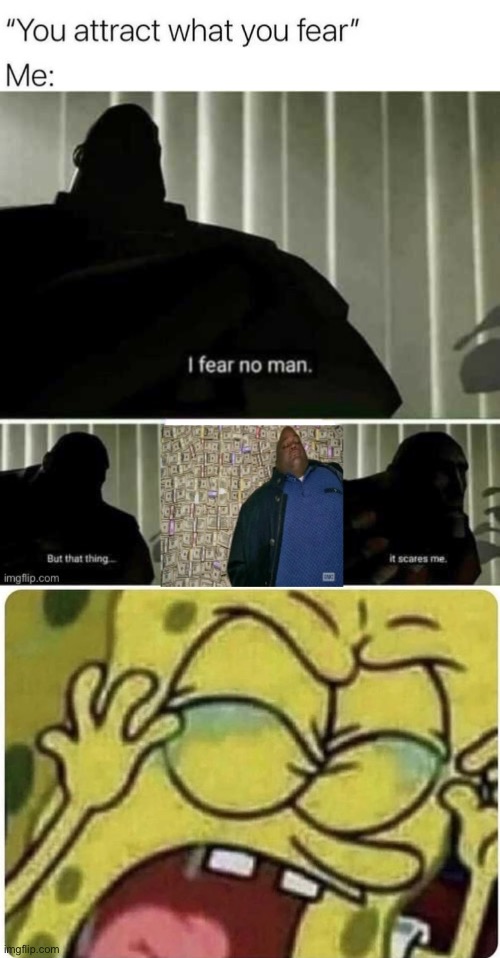 I fear riches | image tagged in attract what you fear,money money,money,fear,i fear no man | made w/ Imgflip meme maker