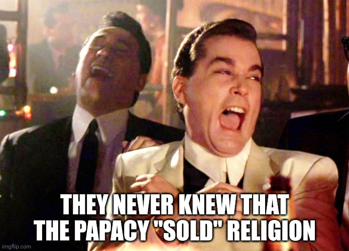 11th century, you learnt latin; you learnt the truth. You became a city manager. | THEY NEVER KNEW THAT THE PAPACY "SOLD" RELIGION | image tagged in memes,good fellas hilarious,religion | made w/ Imgflip meme maker