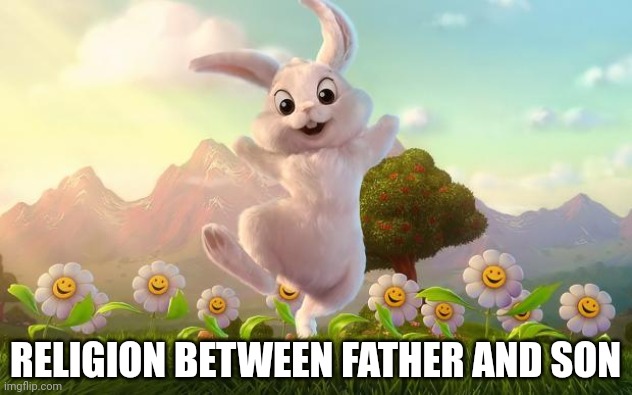 When they formalized school, what was homework? | RELIGION BETWEEN FATHER AND SON | image tagged in easter-bunny defense | made w/ Imgflip meme maker