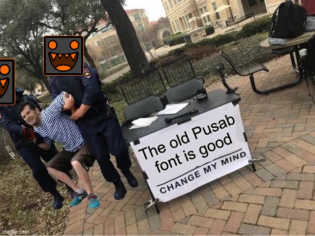 Lol | The old Pusab font is good | image tagged in change my mind guy arrested | made w/ Imgflip meme maker