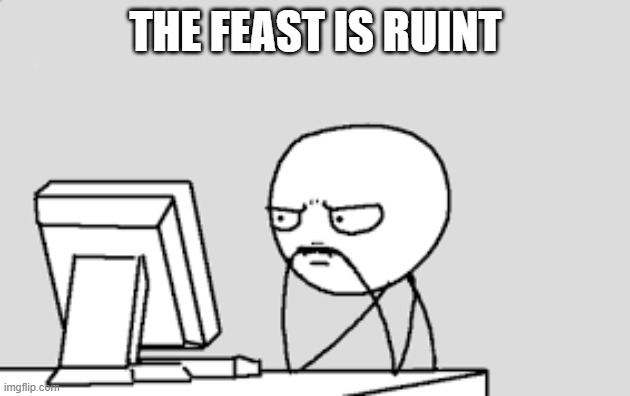 Thinking Stick Man | THE FEAST IS RUINT | image tagged in thinking stick man | made w/ Imgflip meme maker