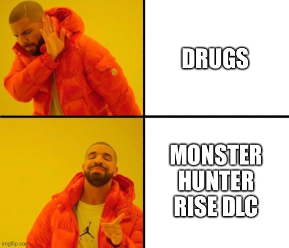 Monster Hunter Rise DLC Drake Meme | DRUGS; MONSTER HUNTER RISE DLC | image tagged in drake meme | made w/ Imgflip meme maker