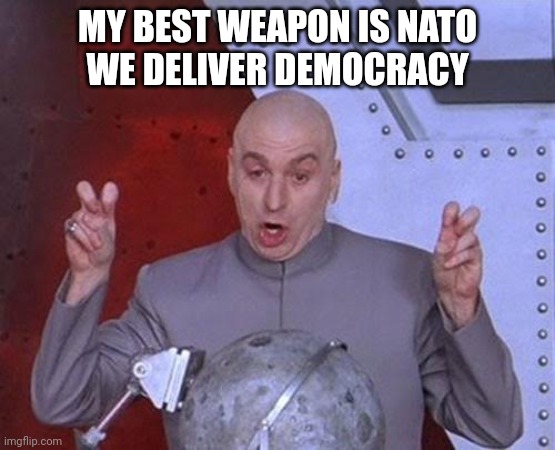 NATO delivers |  MY BEST WEAPON IS NATO
WE DELIVER DEMOCRACY | image tagged in memes,dr evil laser | made w/ Imgflip meme maker