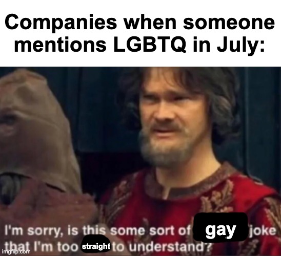 They forget Pride Month quicker than my father forgot me when he left to get milk 7 years ago | Companies when someone mentions LGBTQ in July:; gay; straight | image tagged in memes | made w/ Imgflip meme maker
