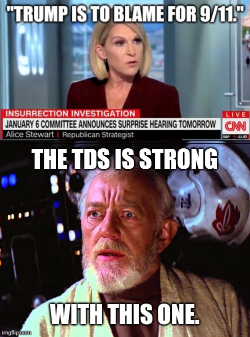 They'll blame Trump for everything. | THE TDS IS STRONG; WITH THIS ONE. | image tagged in obiwan | made w/ Imgflip meme maker