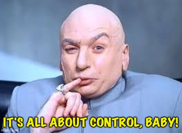 dr evil pinky | IT'S ALL ABOUT CONTROL, BABY! | image tagged in dr evil pinky | made w/ Imgflip meme maker