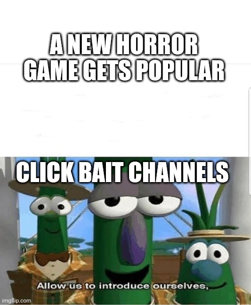 When a new horror game gets popular | A NEW HORROR GAME GETS POPULAR; CLICK BAIT CHANNELS | image tagged in allow us to introduce ourselves | made w/ Imgflip meme maker