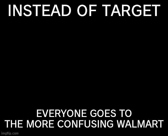 Target over Walmart | INSTEAD OF TARGET; EVERYONE GOES TO THE MORE CONFUSING WALMART | image tagged in memes,dr evil laser,store | made w/ Imgflip meme maker