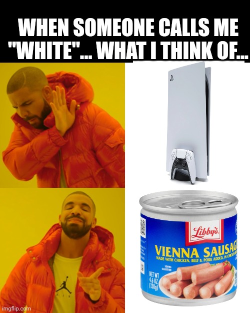 Drake Hotline Bling | WHEN SOMEONE CALLS ME "WHITE"... WHAT I THINK OF... | image tagged in memes,drake hotline bling | made w/ Imgflip meme maker