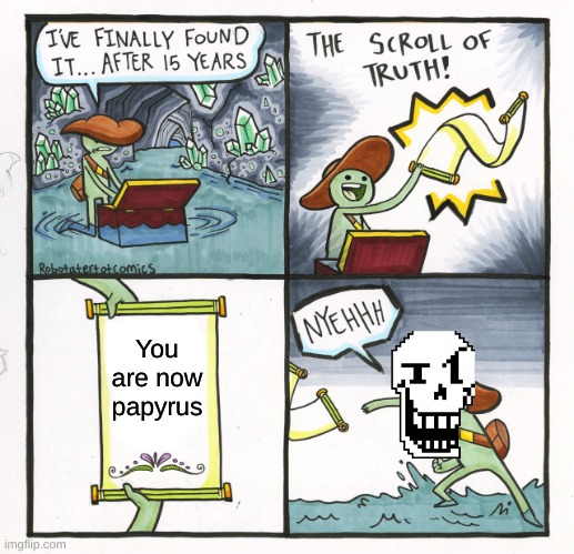 The Scroll Of Truth | You are now papyrus | image tagged in memes,the scroll of truth | made w/ Imgflip meme maker