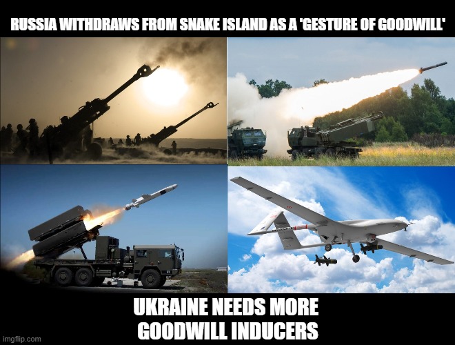 Russian Gestures of Goodwill | RUSSIA WITHDRAWS FROM SNAKE ISLAND AS A 'GESTURE OF GOODWILL'; UKRAINE NEEDS MORE 
GOODWILL INDUCERS | image tagged in russians,russia,ukraine,missiles | made w/ Imgflip meme maker