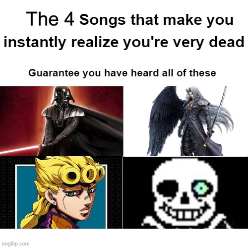 4 Epic theme songs that give everyone chills |  instantly realize you're very dead; Songs that make you; Guarantee you have heard all of these | image tagged in four horsemen of,star wars,jojo's bizarre adventure,undertale,deltarune,final fantasy | made w/ Imgflip meme maker