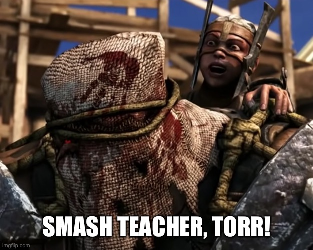 Ferra/Torr | SMASH TEACHER, TORR! | image tagged in lies deceit | made w/ Imgflip meme maker