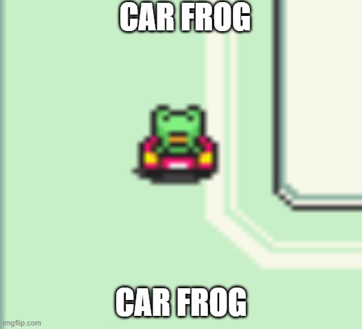 car frog | CAR FROG; CAR FROG | image tagged in frog | made w/ Imgflip meme maker