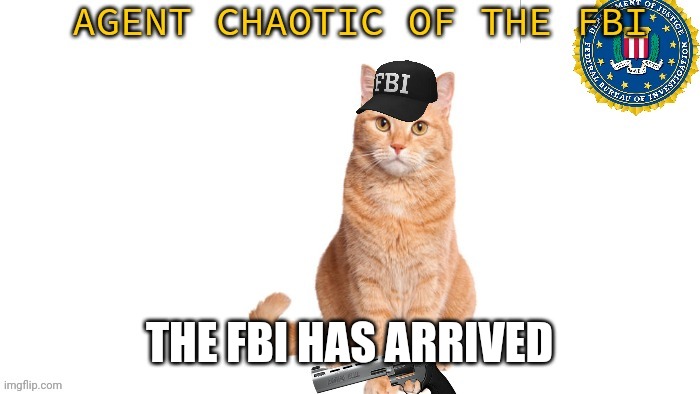 Chaotic Fbi | THE FBI HAS ARRIVED | image tagged in chaotic fbi | made w/ Imgflip meme maker