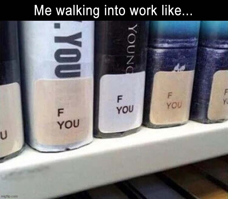 Pretty accurate | image tagged in work | made w/ Imgflip meme maker