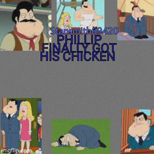 PHILLIP FINALLY GOT HIS CHICKEN | image tagged in stansmith69420 announcement temp | made w/ Imgflip meme maker
