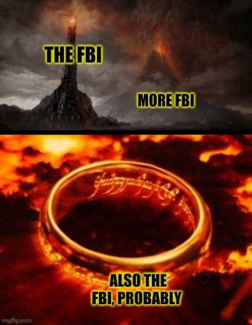 Oh wait, I was supposed to submit this tomorrow... | THE FBI; MORE FBI; ALSO THE FBI, PROBABLY | image tagged in mt doom,one ring to rule them all,fbi,cozy glow | made w/ Imgflip meme maker