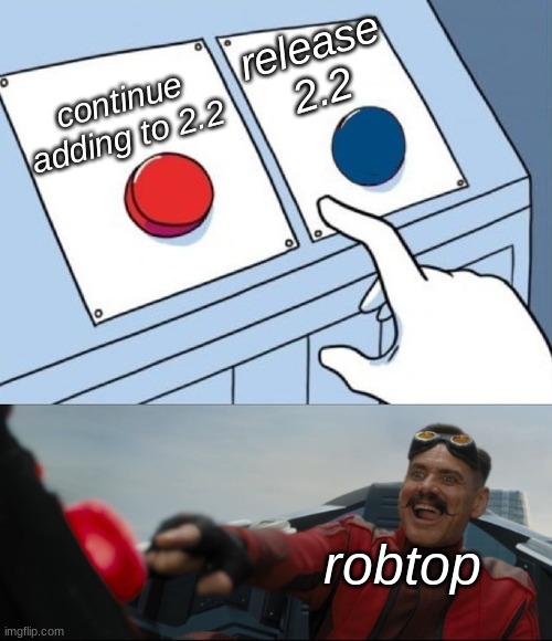 2.2 or keep 2.1? | release 2.2; continue adding to 2.2; robtop | image tagged in geometry dash,robotnik button | made w/ Imgflip meme maker