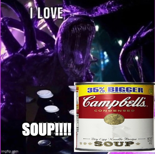 I LOVE SOUP!!!! | SOUP!!!! | image tagged in i want soup,i crave soup,i need soup | made w/ Imgflip meme maker