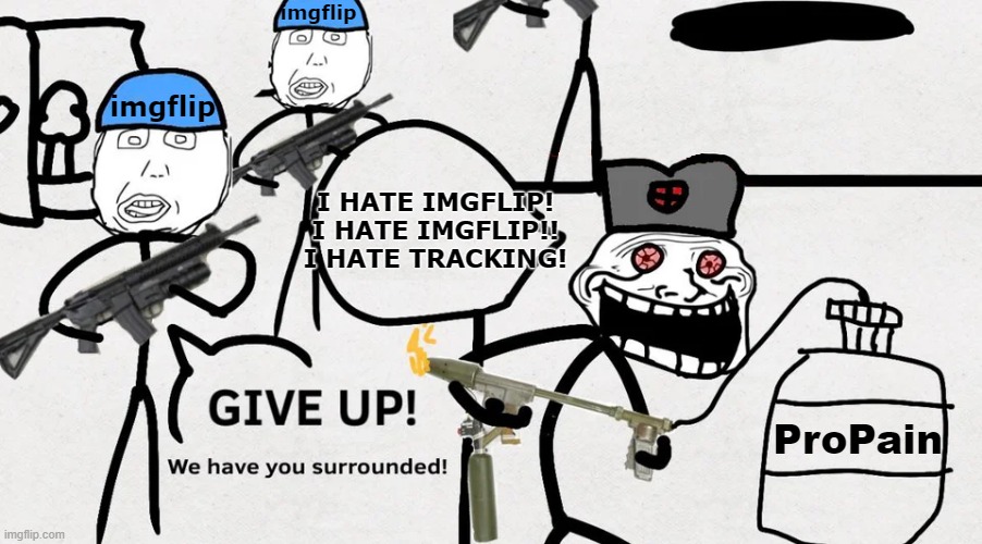 I hate tracking | imgflip; imgflip; I HATE IMGFLIP!
I HATE IMGFLIP!!
I HATE TRACKING! ProPain | image tagged in i hate tracking,imgflip,imgflip mods,imgflip users,imgflip trolls,imgflippers | made w/ Imgflip meme maker