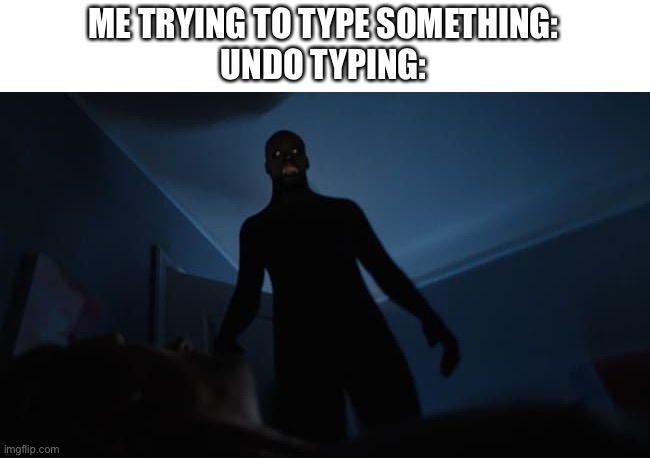 It is the worst | ME TRYING TO TYPE SOMETHING:
UNDO TYPING: | image tagged in sleep paralysis,original meme,funny,tag,oh wow are you actually reading these tags,undo typing | made w/ Imgflip meme maker