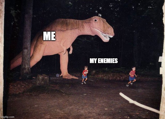 jurassic park but me | ME; MY ENEMIES | image tagged in t rex,jurassic world | made w/ Imgflip meme maker