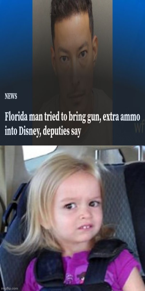 Tried to bring a gun into Disney | image tagged in disney girl,disney,news,gun,memes,florida man | made w/ Imgflip meme maker