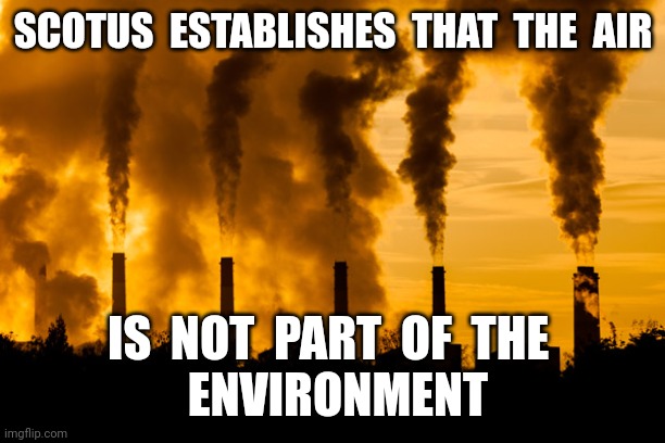 But wait, there's more | SCOTUS  ESTABLISHES  THAT  THE  AIR; IS  NOT  PART  OF  THE 
 ENVIRONMENT | image tagged in smokestacks,scotus,supreme court,epa,funny,memes | made w/ Imgflip meme maker