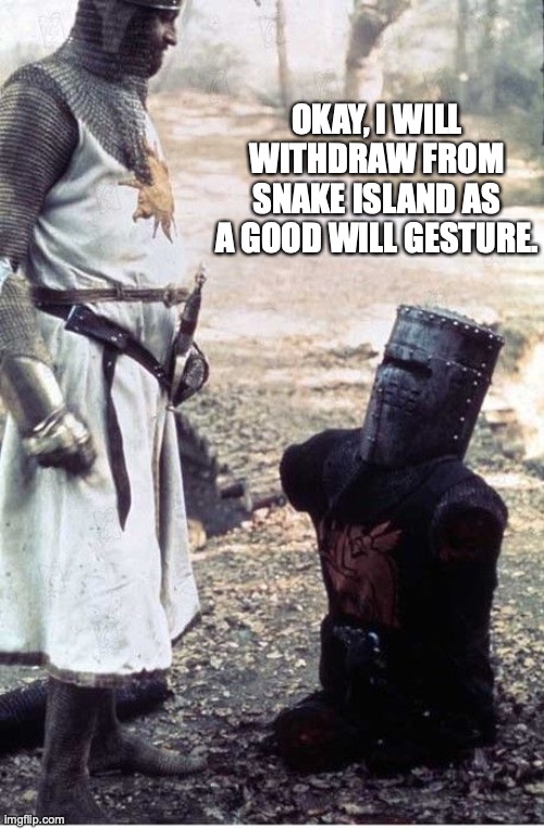 Russian special lying operation | OKAY, I WILL WITHDRAW FROM SNAKE ISLAND AS A GOOD WILL GESTURE. | image tagged in monty python black knight | made w/ Imgflip meme maker