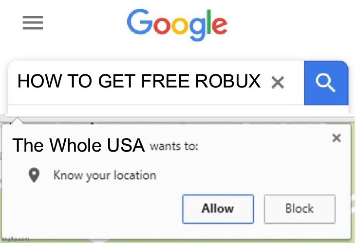 Lol | HOW TO GET FREE ROBUX; The Whole USA | image tagged in wants to know your location | made w/ Imgflip meme maker