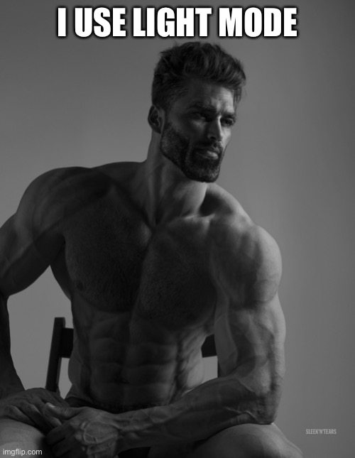 Giga Chad | I USE LIGHT MODE | image tagged in giga chad | made w/ Imgflip meme maker