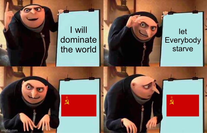 Gru is a communist | I will dominate the world; let Everybody starve | image tagged in memes,gru's plan | made w/ Imgflip meme maker