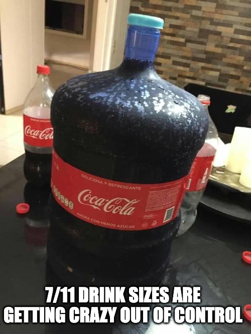Muh' Diabetus! | 7/11 DRINK SIZES ARE GETTING CRAZY OUT OF CONTROL | image tagged in coca cola,diabetes | made w/ Imgflip meme maker