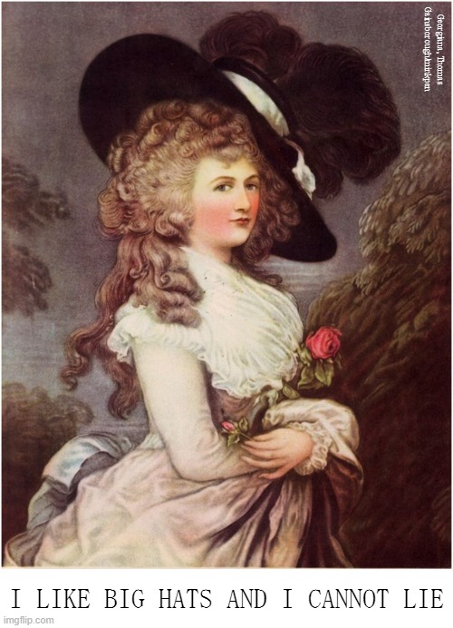 Big Hats | Georgiana, Thomas Gainsborough/minkpen; I LIKE BIG HATS AND I CANNOT LIE | image tagged in art memes,rococo,big butts,portrait,painting,hats | made w/ Imgflip meme maker