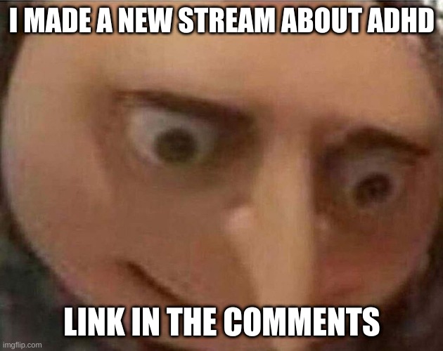 new stream | I MADE A NEW STREAM ABOUT ADHD; LINK IN THE COMMENTS | image tagged in tag | made w/ Imgflip meme maker