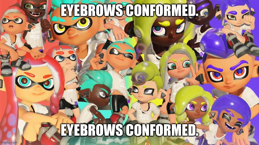Eyebrows conformed. | EYEBROWS CONFORMED. EYEBROWS CONFORMED. | made w/ Imgflip meme maker