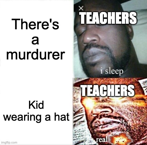 I know its summer so no school | TEACHERS; There's a murdurer; TEACHERS; Kid wearing a hat | image tagged in memes,sleeping shaq | made w/ Imgflip meme maker