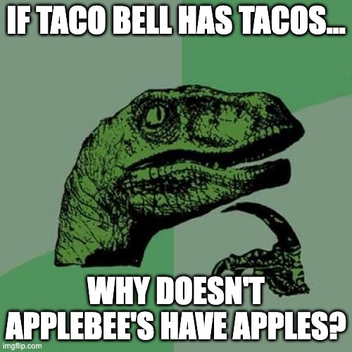 Wait what | IF TACO BELL HAS TACOS... WHY DOESN'T APPLEBEE'S HAVE APPLES? | image tagged in memes,philosoraptor,taco bell,hmmm,hmm | made w/ Imgflip meme maker