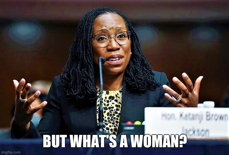 Ketanji Brown Jackson | BUT WHAT'S A WOMAN? | image tagged in ketanji brown jackson | made w/ Imgflip meme maker